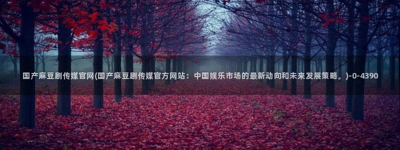 麻豆视频 推荐视频：国产麻豆剧传媒官网(国产麻豆剧传媒官