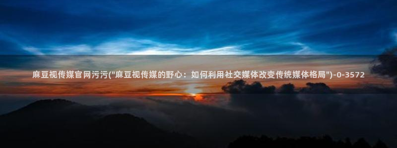 麻豆视频合集合集：麻豆视传媒官网污污(\