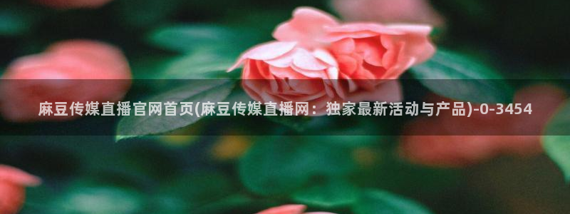麻豆视频图集下载：麻豆传媒直播官网首页(麻豆传媒